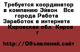 Требуется координатор в компанию Эйвон - Все города Работа » Заработок в интернете   . Кировская обл.,Киров г.